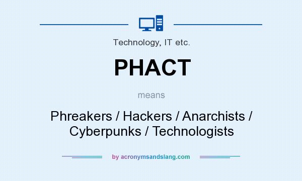 What does PHACT mean? It stands for Phreakers / Hackers / Anarchists / Cyberpunks / Technologists