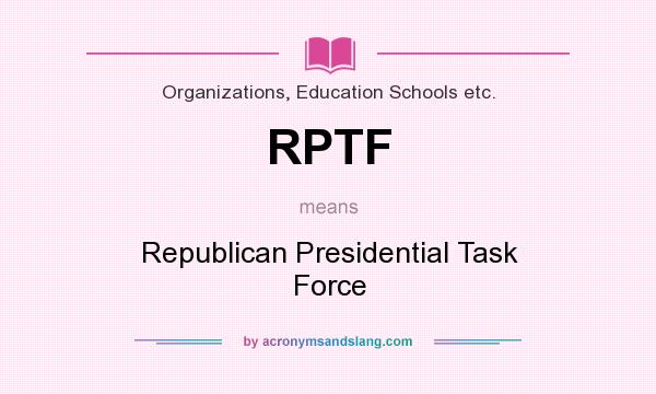 What does RPTF mean? It stands for Republican Presidential Task Force