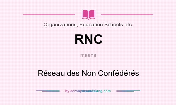 What does RNC mean? It stands for Réseau des Non Confédérés