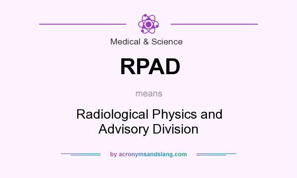 What does RPAD mean? It stands for Radiological Physics and Advisory Division