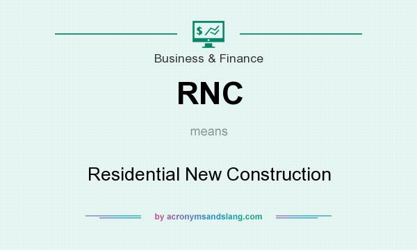 What does RNC mean? It stands for Residential New Construction