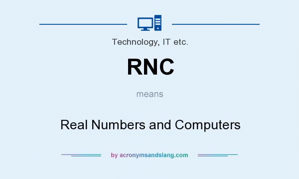 What does RNC mean? It stands for Real Numbers and Computers