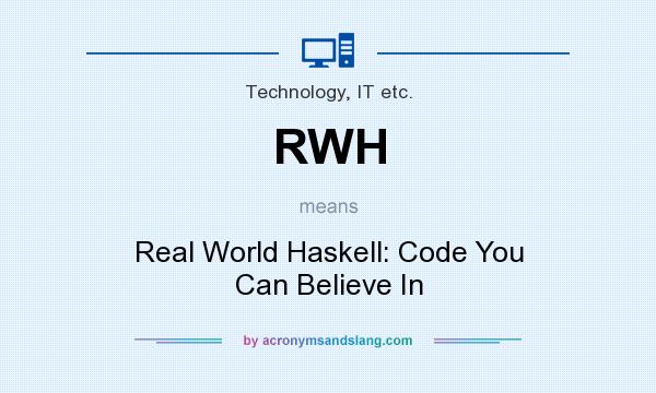 What does RWH mean? It stands for Real World Haskell: Code You Can Believe In