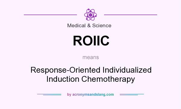 What does ROIIC mean? It stands for Response-Oriented Individualized Induction Chemotherapy
