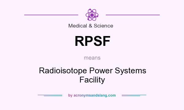 What does RPSF mean? It stands for Radioisotope Power Systems Facility