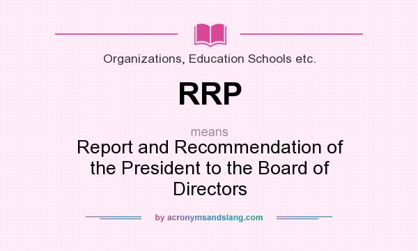 What does RRP mean? It stands for Report and Recommendation of the President to the Board of Directors