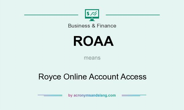 What does ROAA mean? It stands for Royce Online Account Access