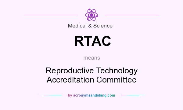 What does RTAC mean? It stands for Reproductive Technology Accreditation Committee