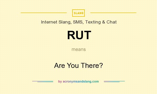 What does RUT mean? It stands for Are You There?