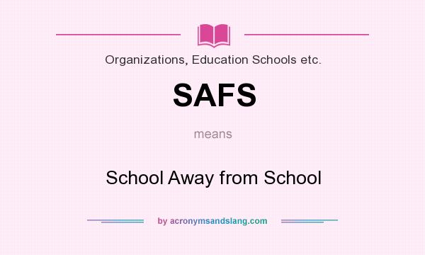 What does SAFS mean? It stands for School Away from School
