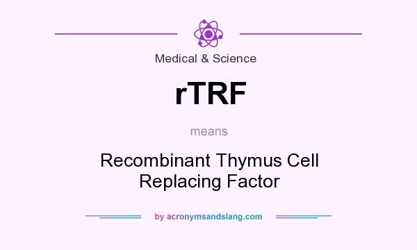 What does rTRF mean? It stands for Recombinant Thymus Cell Replacing Factor