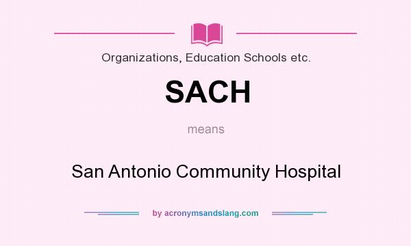 What does SACH mean? It stands for San Antonio Community Hospital