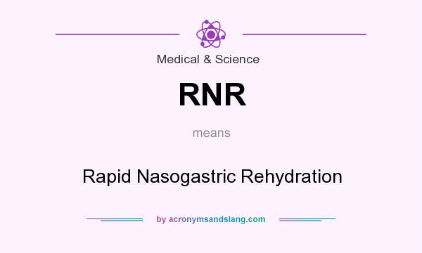 What does RNR mean? It stands for Rapid Nasogastric Rehydration
