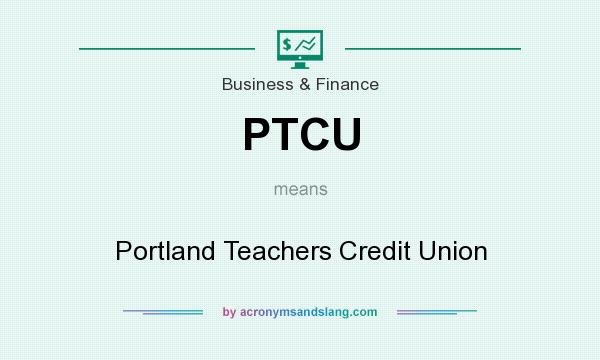 What does PTCU mean? It stands for Portland Teachers Credit Union