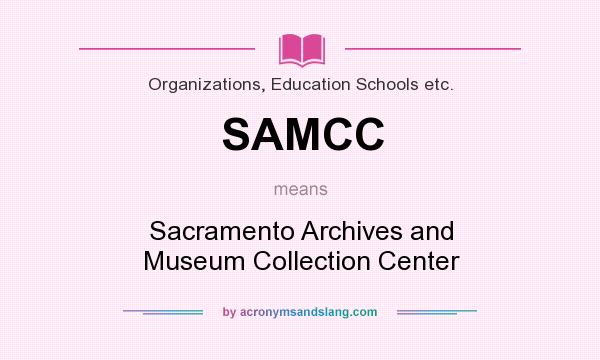 What does SAMCC mean? It stands for Sacramento Archives and Museum Collection Center