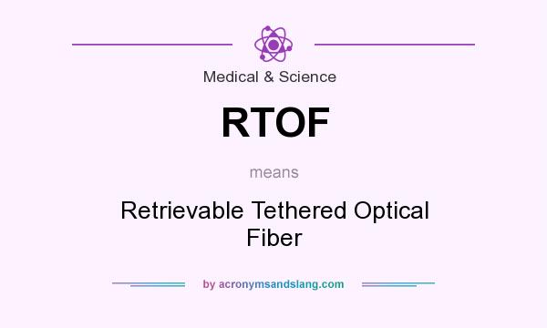 What does RTOF mean? It stands for Retrievable Tethered Optical Fiber