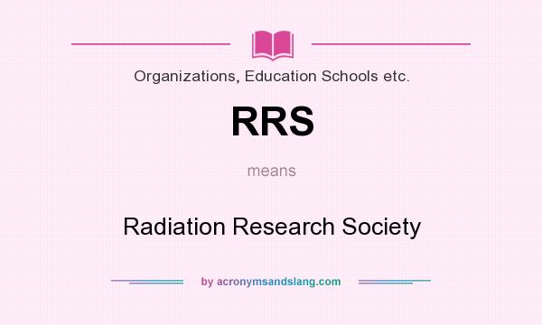 What does RRS mean? It stands for Radiation Research Society