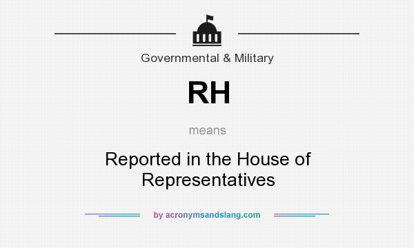 What does RH mean? It stands for Reported in the House of Representatives