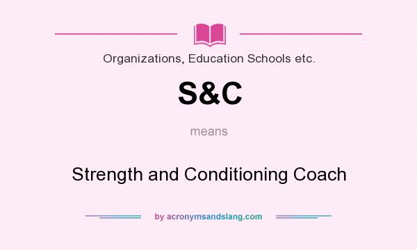 What does S&C mean? It stands for Strength and Conditioning Coach