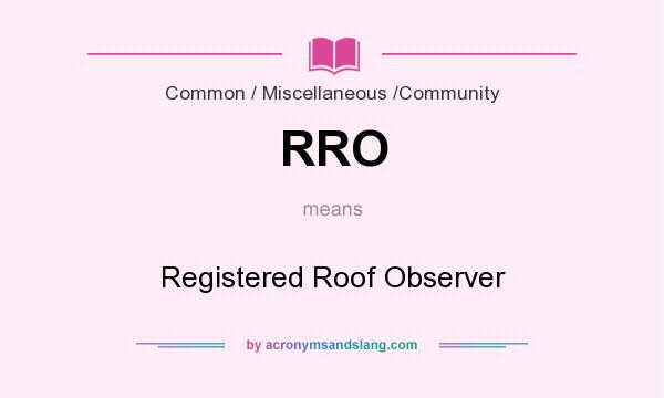 What does RRO mean? It stands for Registered Roof Observer