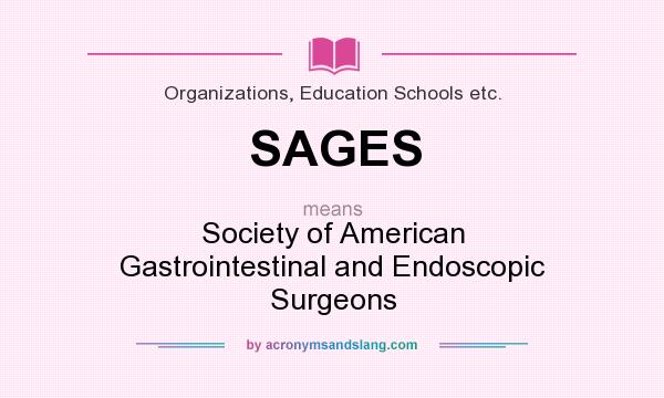 What does SAGES mean? It stands for Society of American Gastrointestinal and Endoscopic Surgeons