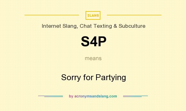 What does S4P mean? It stands for Sorry for Partying
