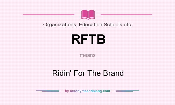 What does RFTB mean? It stands for Ridin` For The Brand