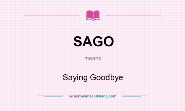 What does SAGO mean? It stands for Saying Goodbye