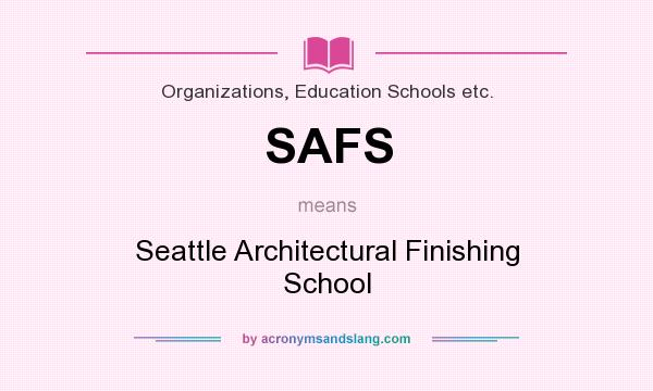 What does SAFS mean? It stands for Seattle Architectural Finishing School