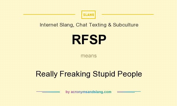 What does RFSP mean? It stands for Really Freaking Stupid People