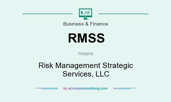 What does RMSS mean? It stands for Risk Management Strategic Services, LLC