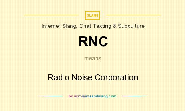 What does RNC mean? It stands for Radio Noise Corporation