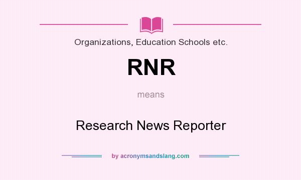 What does RNR mean? It stands for Research News Reporter