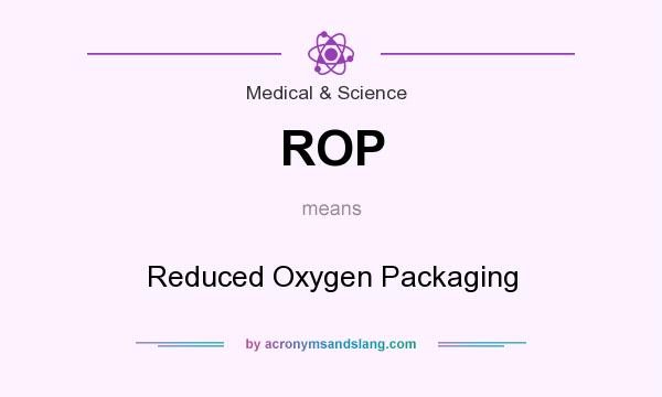 What does ROP mean? It stands for Reduced Oxygen Packaging