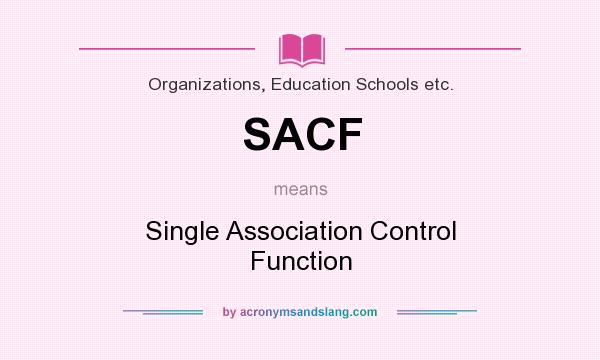 What does SACF mean? It stands for Single Association Control Function