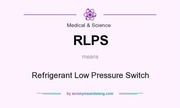 What does RLPS mean? It stands for Refrigerant Low Pressure Switch