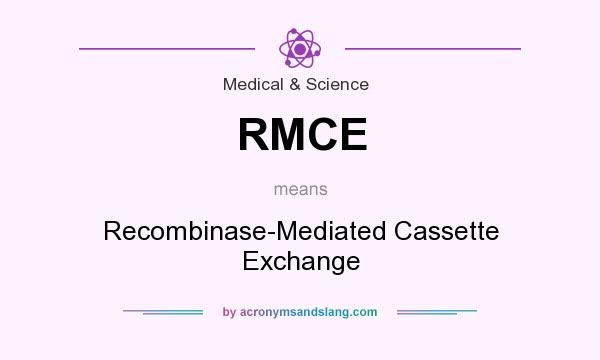 What does RMCE mean? It stands for Recombinase-Mediated Cassette Exchange