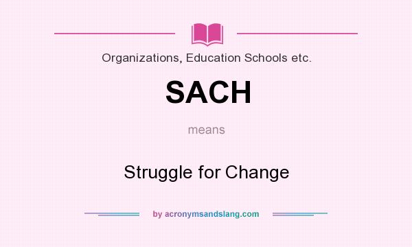 What does SACH mean? It stands for Struggle for Change
