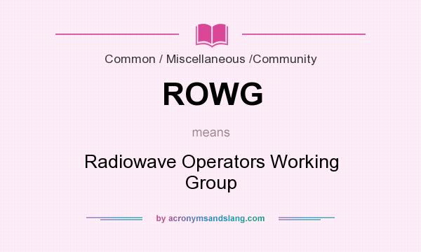 What does ROWG mean? It stands for Radiowave Operators Working Group