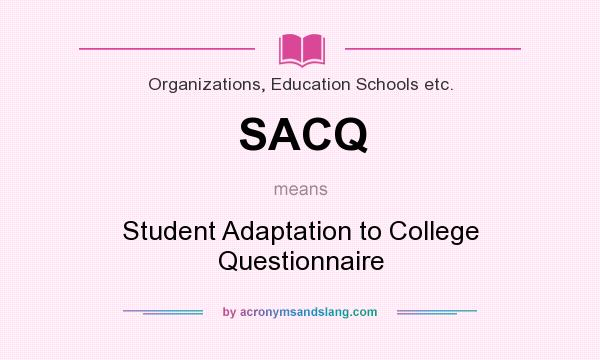 What does SACQ mean? It stands for Student Adaptation to College Questionnaire