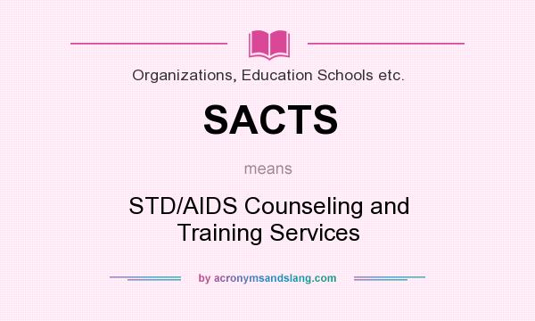What does SACTS mean? It stands for STD/AIDS Counseling and Training Services