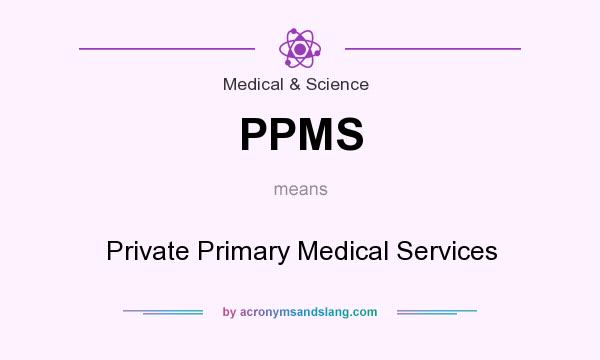 What does PPMS mean? It stands for Private Primary Medical Services
