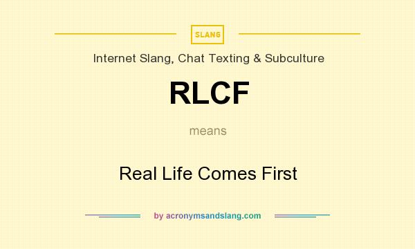 What does RLCF mean? It stands for Real Life Comes First