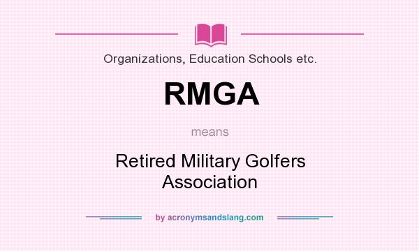 What does RMGA mean? It stands for Retired Military Golfers Association