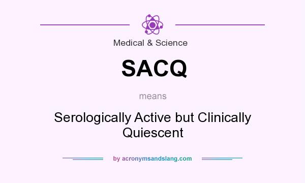 What does SACQ mean? It stands for Serologically Active but Clinically Quiescent