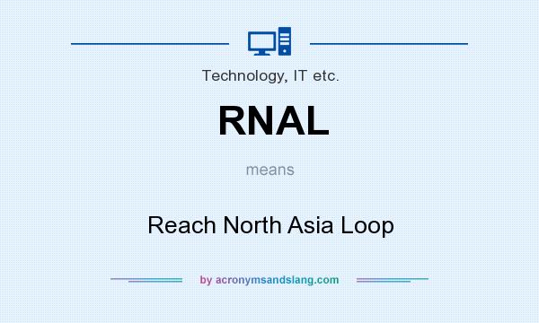 What does RNAL mean? It stands for Reach North Asia Loop