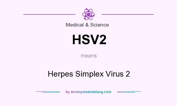 What does HSV2 mean? It stands for Herpes Simplex Virus 2