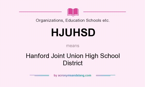 What does HJUHSD mean? It stands for Hanford Joint Union High School District