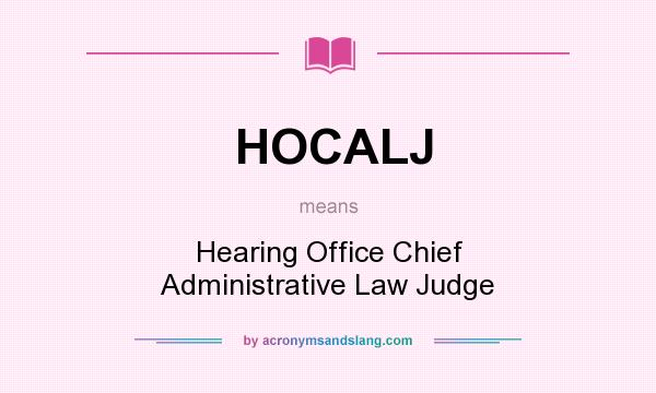 What does HOCALJ mean? It stands for Hearing Office Chief Administrative Law Judge