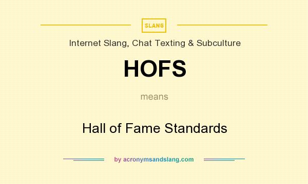 What does HOFS mean? It stands for Hall of Fame Standards